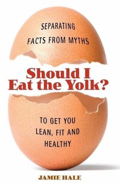 Should I Eat the Yolk?: Separating Facts from Myths to Get You Lean, Fit and Healthy - Hale, Jamie