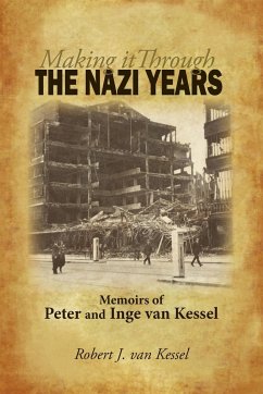 Making It Through the Nazi Years Memoirs of Peter and Inge Van Kessel - Robert J. Van Kessel, J. Van Kessel