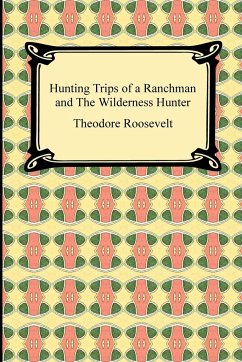 Hunting Trips of a Ranchman and The Wilderness Hunter - Roosevelt, Theodore