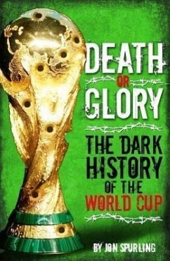 Death or Glory: The Dark History of the World Cup - Spurling, Jon