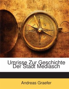 Umrisse Zur Geschichte Der Stadt Mediasch - Graefer, Andreas