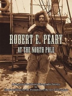 Robert E. Peary at the North Pole: A Report to the National Geographic Society by The Foundation for the Promotion of the Art of Navigation - Davies, Thomas D.