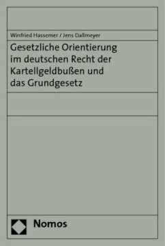 Gesetzliche Orientierung im deutschen Recht der Kartellgeldbußen und das Grundgesetz - Hassemer, Winfried;Dallmeyer, Jens