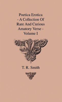 Poetica Erotica - A Collection Of Rare And Curious Amatory Verse - Volume I - Smith, T. R.