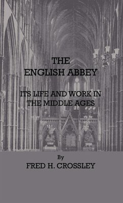 The English Abbey - Its Life And Work In The Middle Ages - Crossley, Fred H.