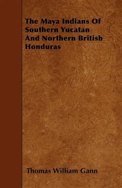 The Maya Indians of Southern Yucatan and Northern British Honduras - Gann, Thomas William