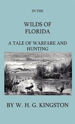 In The Wilds Of Florida - A Tale Of Warfare And Hunting - Kingston, W. H.