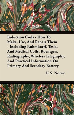 Induction Coils - How To Make, Use, And Repair Them - Norrie, H. S.