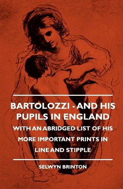 Bartolozzi - And His Pupils In England - With An Abridged List Of His More Important Prints In Line And Stipple - Brinton, Selwyn