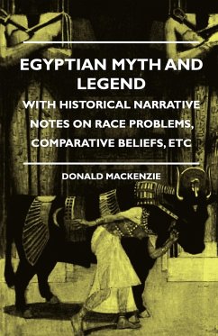 Egyptian Myth and Legend - With Historical Narrative Notes on Race Problems, Comparative Beliefs, etc - Mackenzie, Donald A.