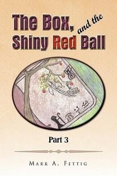 The Box and the Shiny Red Ball Part 3 - Fettig, Mark A.