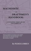 Machinists' And Draftsmen's Handbook - Containing Tables, Rules And Formulas - With Numerous Examples Explaining The Principles Of Mathematics And Mechanics As Applied To The Mechanical Trades. Intended As A Reference Book For All Interested In Mechanical