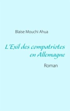 L'Exil des compatriotes en Allemagne - Ahua, Blaise Mouchi