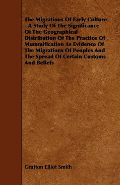 The Migrations of Early Culture - A Study of the Significance of the Geographical Distribution of the Practice of Mummification as Evidence of the MIG - Smith, Grafton Elliot