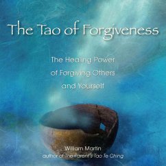 The Tao of Forgiveness: The Healing Power of Forgiving Others and Yourself - Martin, William