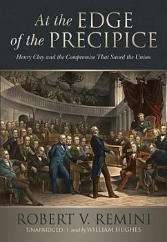 At the Edge of the Precipice: Henry Clay and the Compromise That Saved the Union - Remini, Robert V.