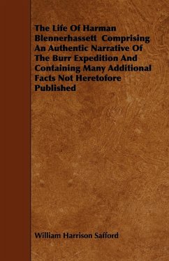 The Life Of Harman Blennerhassett Comprising An Authentic Narrative Of The Burr Expedition And Containing Many Additional Facts Not Heretofore Published