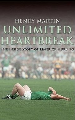 Unlimited Heartbreak: The Inside Story of Limerick Hurling - Martin, Henry