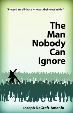 The Man Nobody Can Ignore - Degraft-Amanfu, Joseph