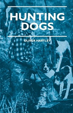 Hunting Dogs - Describes In A Practical Manner The Training, Handling, Treatment, Breeds, Etc., Best Adapted For Night Hunting As Well As Gun Dogs For Daylight Sport - Hartley, Oliver