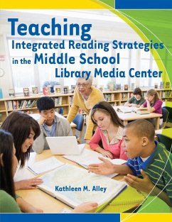 Teaching Integrated Reading Strategies in the Middle School Library Media Center - Alley, Kathleen