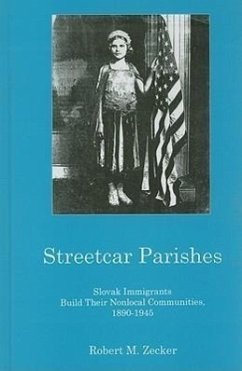 Streetcar Parishes: Slovask Immigrants Build Their Nonlocal Communities, 1890-1945 - Zecker, Robert M.