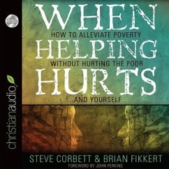 When Helping Hurts: Alleviating the Poverty Without Hurting the Poor...and Ourselves - Fikkert, Brian Corbett, Steve
