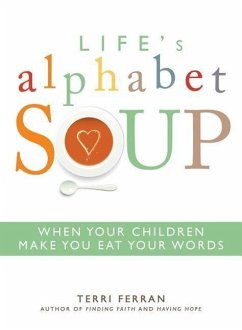 Life's Alphabet Soup: When Your Children Make You Eat Your Words - Ferran, Terri