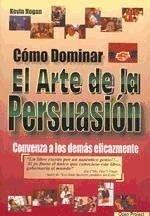 Cómo dominar el arte de la persuasión - Hogan, Kevin