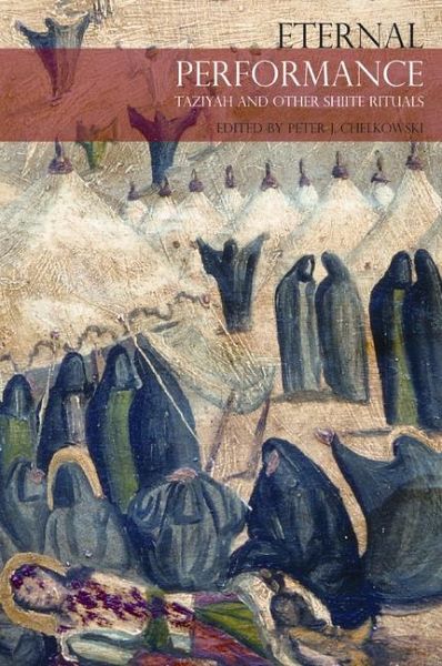 Eternal Performance: Taziyeh and Other Shiite Rituals Eternal Performance: Taziyeh and Other Shiite Rituals