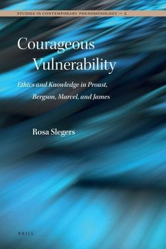 Courageous Vulnerability: Ethics and Knowledge in Proust, Bergson, Marcel, and James - Slegers, Rosa