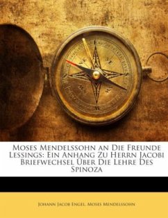 Moses Mendelssohn an Die Freunde Lessings: Ein Anhang Zu Herrn Jacobi Briefwechsel Über Die Lehre Des Spinoza - Mendelssohn, Moses;Engel, Johann Jacob