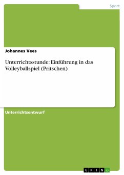 Unterrichtsstunde: Einführung in das Volleyballspiel (Pritschen) - Vees, Johannes