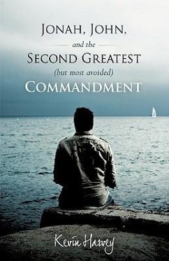 Jonah, John, and the Second Greatest (But Most Avoided) Commandment - Kevin Harvey, Harvey; Kevin Harvey