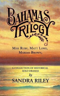 Bahamas Trilogy: Miss Ruby, Matt Lowe, Mariah Brown, a Collection of Historical Solo Dramas - Riley, Sandra