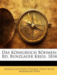 Das königreich Böhmen: Bd. Bunzlauer Kreis, Zweiter Band - Zippe, Franz Xaver Maximilian;Sommer, Johann Gottfried