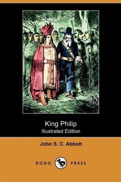 King Philip (Illustrated Edition) (Dodo Press) - Abbott, John Stevens Cabot