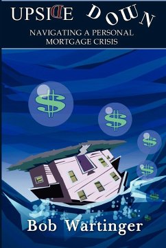 Upside Down-Navigating A Personal Mortgage Crisis - Wartinger, Bob