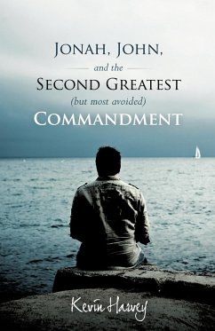 Jonah, John, and the Second Greatest (But Most Avoided) Commandment - Kevin Harvey, Harvey; Kevin Harvey