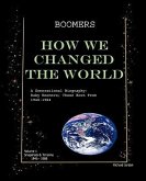 Boomers How We Changed the World Vol.1 1946-1980: A Generational Biography: Baby Boomers; Those Born from 1946-1964