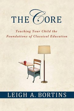 The Core: Teaching Your Child the Foundations of Classical Education - Bortins, Leigh A.