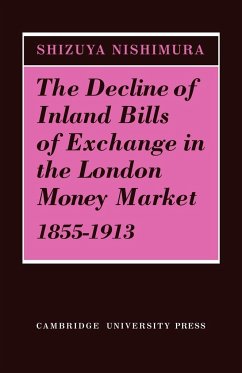 The Decline of Inland Bills of Exchange in the London Money Market 1855 1913 - Nishimura, Shizuya; Shizuya, Nishimura