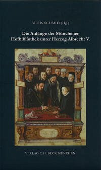 Die Anfänge der Münchener Hofbibliothek unter Herzog Albrecht V. - Schmid, Alois