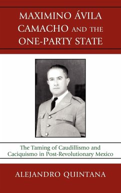 Maximino Avila Camacho and the One-Party State - Quintana, Alejandro