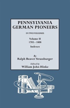 Pennsylvania German Pioneers. a Publication of the Original Lists of Arrivals in the Port of Philadelphia from 1727 to 1808. in Two Volumes. Volume II - Strassburger, Ralph Beaver