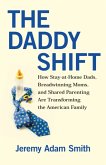 The Daddy Shift: How Stay-At-Home Dads, Breadwinning Moms, and Shared Parenting Are Transforming the American Family