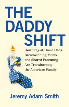 The Daddy Shift: How Stay-At-Home Dads, Breadwinning Moms, and Shared Parenting Are Transforming the American Family - Smith, Jeremy Adam