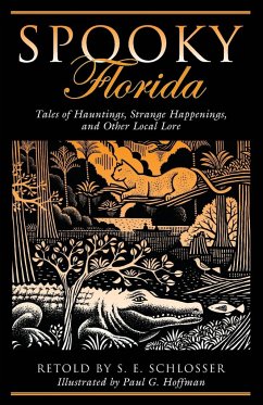 Spooky Florida: Tales of Hauntings, Strange Happenings, and Other Local Lore - Schlosser, S. E.