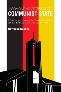 Mormons as Citizens of a Communist State: A Documentary History of the Church of Jesus Christ of Latter-day Saints in East Germany, 1945-1990 - Kuehne, Raymond