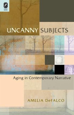 Uncanny Subjects: Aging in Contemporary Narrative - Defalco, Amelia